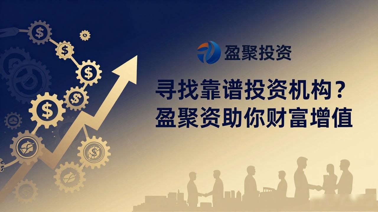 寻找靠谱投资机构？盈聚投资助你财富增值